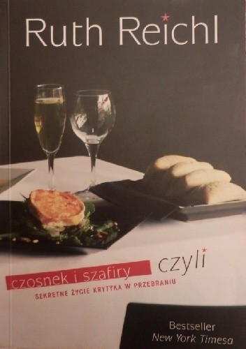 Czosnek i szafiry, czyli sekretne życie krytyka w przebraniu - Reichl Ruth
