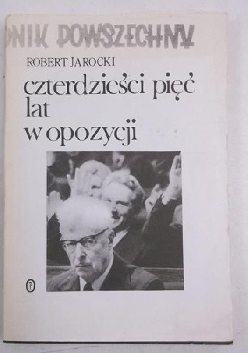 Czterdzieści pięc lat w opozycji - Robert Jarocki