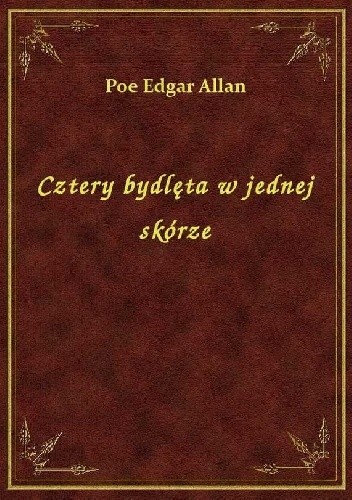 Cztery bydlęta w jednej skórze - Edgar Allan Poe