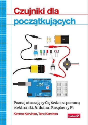 Czujniki dla początkujących. Poznaj otaczający Cię świat za pomocą elektroniki, Arduino i Raspberry Pi - Tero Karvinen