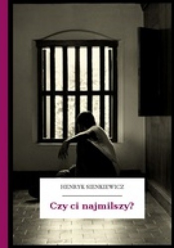 Czy ci najmilszy? - Henryk Sienkiewicz