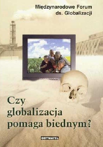 Czy globalizacja pomaga biednym?. Raport Międzynarodowego Forum ds. Globalizacji - Forum on Globalization International