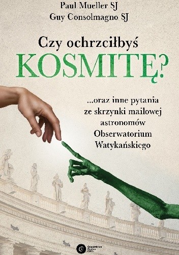 Czy ochrzciłbyś kosmitę? ...oraz inne pytania ze skrzynki mailowej astronomów Obserwatorium Watykańskiego - Guy Consolmagno SJ