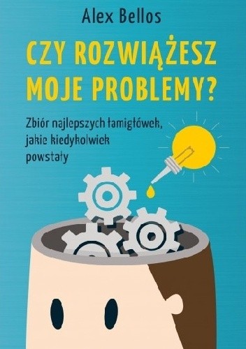 Czy rozwiążesz moje problemy? Zbiór najlepszych łamigłówek, jakie kiedykolwiek powstały - Alex Bellos