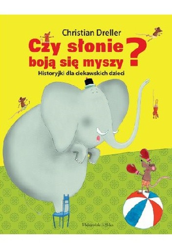 Czy słonie boją się myszy? Historyjki dla ciekawskich dzieci - Christian Dreller