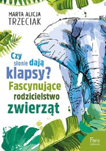 Czy słonie dają klapsy? Fascynujące rodzicielstwo zwierząt - Marta Alicja Trzeciak
