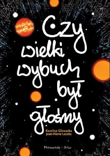 Czy Wielki Wybuch był głośny. 11 rozmów o historii i życiu codziennym Wszechświata - Jean-Pierre Lasota