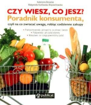 Czy wiesz, co jesz? Poradnik konsumenta, czyli na co zwracać uwagę, robiąc codzienne zakupy - Katarzyna Bosacka