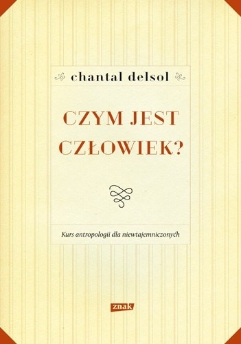Czym jest człowiek? Kurs antropologii dla niewtajemniczonych - Chantal Delsol