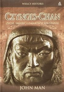 Czyngis Chan. Życie, śmierć i zmartwychwstanie - John Man
