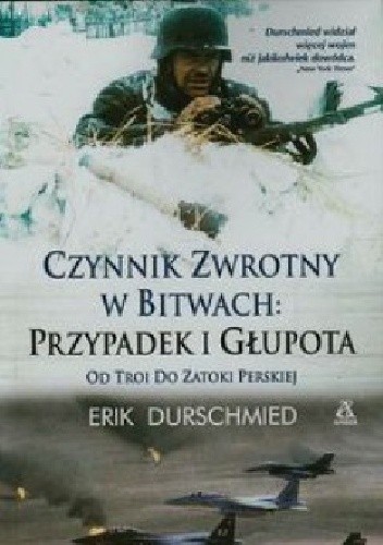 Czynnik zwrotny w bitwach: przypadek i głupota - Erik Durschmied