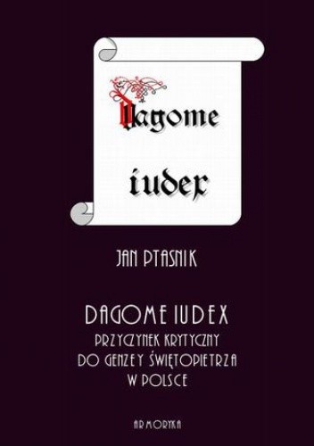 Dagome iudex. Przyczynek krytyczny do genezy świętopietrza w Polsce - Jan Ptaśnik