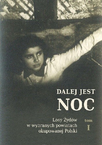 Dalej jest noc. Losy Żydów w wybranych powiatach okupowanej Polski. Tom 1 - Barbara Engelking
