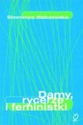 Damy, rycerze, feministki. Kobiecy dyskurs emancypacyjny w Polsce - Sławomira Walczewska