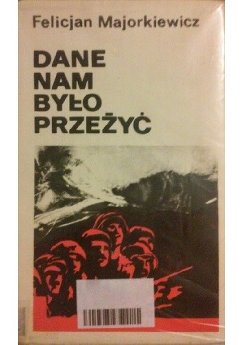 Dane nam było przeżyć. Szkice historyczne, wspomnienia, materiały - Felicjan Majorkiewicz
