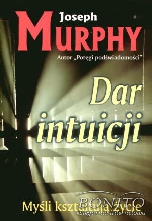 Dar intuicji. Myśli kształtują życie - Joseph Murphy