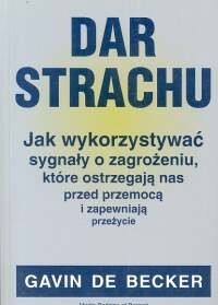 Dar strachu. jak wykorzystywać sygnały o zagrożeniu, które ostrzegają nas przed przemocą i zapewniają przeżycie. - Gavin Becker
