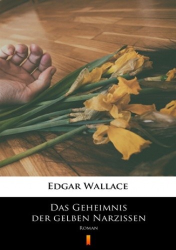 Das Geheimnis der gelben Narzissen. Roman - Edgar Wallace