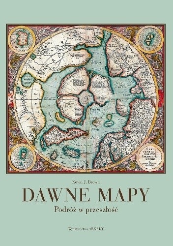 Dawne mapy. Podróż w przeszłość - Kevin J. Brown