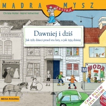 Dawniej i dziś. Jak żyły dzieci przed stu laty, a jak żyją dzisiaj - Christa Holtei