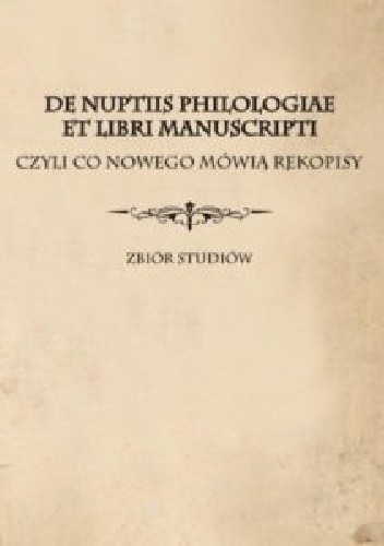 De nuptiis philologiae et libri manuscripti czyli Co nowego mówią rękopisy. Zbiór studiów - Maciej Jasiński