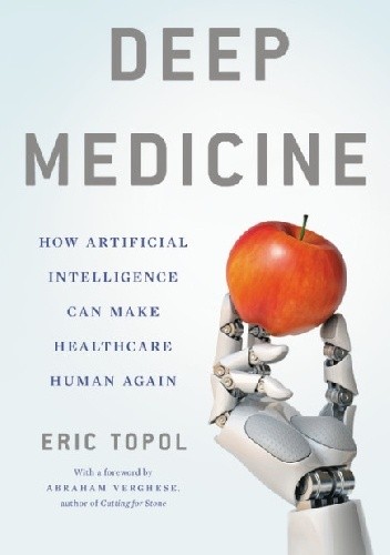 Deep Medicine How Artificial Intelligence Can Make Healthcare Human Again - Topol Eric J.