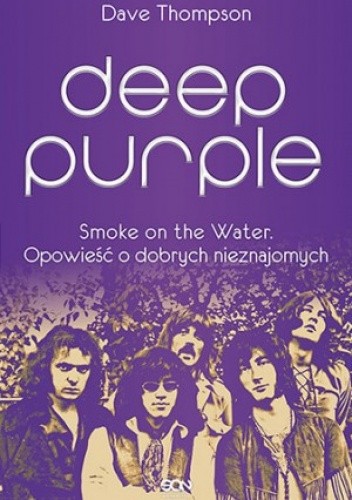 Deep Purple. Smoke on the Water. Opowieść o dobrych nieznajomych - Dave Thompson