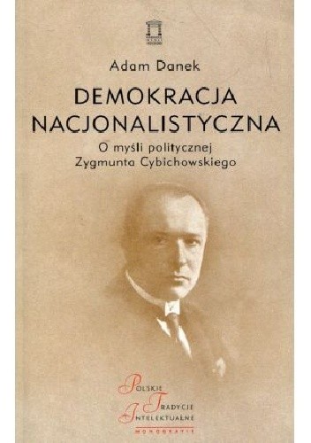Demokracja nacjonalistyczna. O myśli politycznej Zygmunta Cybichowskiego. - Adam Danek