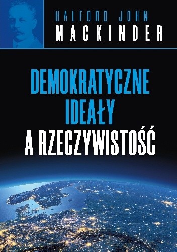 Demokratyczne ideały a rzeczywistość - Halford John Mackinder