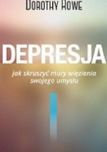 Depresja. Jak skruszyć mury więzienia swojego umysłu - Dorothy Rowe