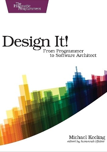 Design It! From Programmer to Software Architect - Michael Keeling