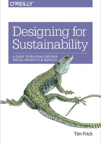 Designing for Sustainability. A Guide to Building Greener Digital Products and Services - Frick Tim