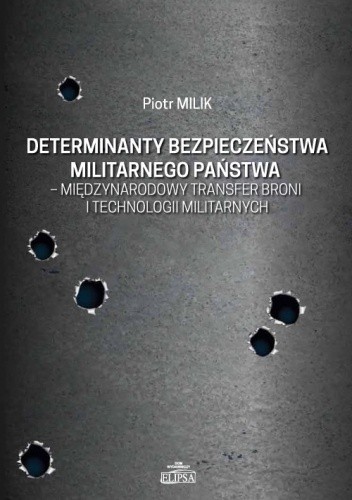 Determinanty bezpieczeństwa militarnego państwa – międzynarodowy transfer broni i technologii militarnych - Piotr Milik