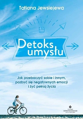 Detoks umysłu. Jak przebaczyć sobie i innym, pozbyć się negatywnych emocji i żyć pełnią życia - Tatiana Jewsiejewa