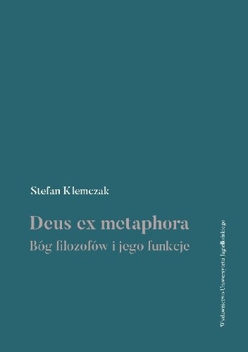 Deus ex metaphora Bóg filozofów i jego funkcje - Stefan Klemczak