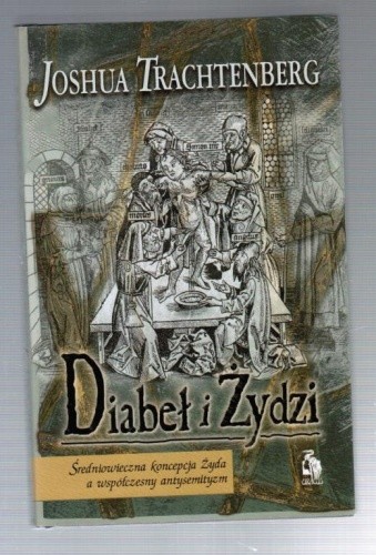 Diabeł i Żydzi: średniowieczna koncepcja Żyda a współczesny antysemityzm - Joshua Trachtenberg