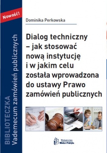 Dialog techniczny jak stosować nową instytucja i w jakim celu została wprowadzona do ustawy Prawo zamówień publicznych - Perkowska Dominika
