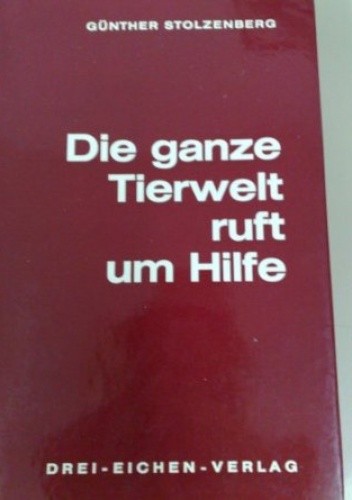 Die ganze Tierwelt ruft um Hilfe - Günther Stolzenberg