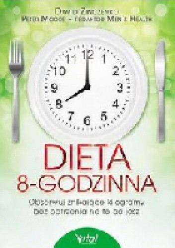 Dieta 8-godzinna. Obserwuj znikające kilogramy bez patrzenia na to co jesz - David Zinczenko