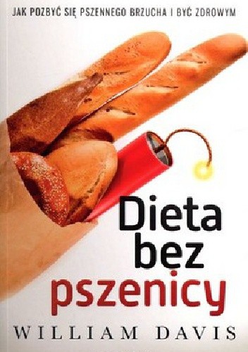 Dieta bez pszenicy. Jak pozbyć się pszennego brzucha i być zdrowym - William Davis