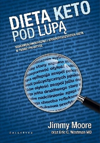 Dieta keto pod lupą. Niskowęglowodanowa i wysokotłuszczowa dieta w teorii i praktyce - Jimmy Moore