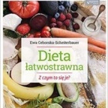 Dieta łatwostrawna z czym to się je - Ewa Ceborska-Scheiterbauer