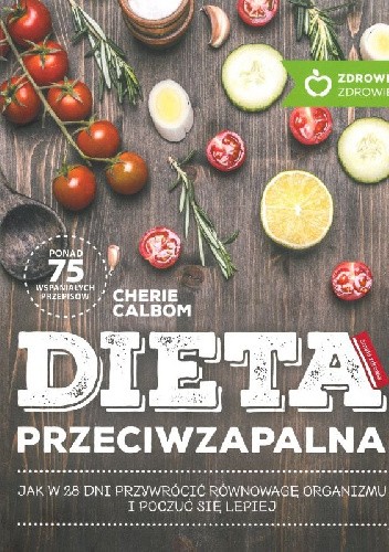Dieta przeciwzapalna. Jak w 28 dni przywrócić równowagę organizmu i poczuć się lepiej - Cherie Calbom