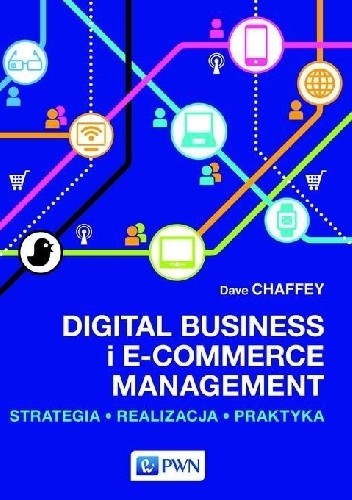 Digital Business i E-Commerce Management. Strategia, Realizacja, Praktyka - Dave Chaffey