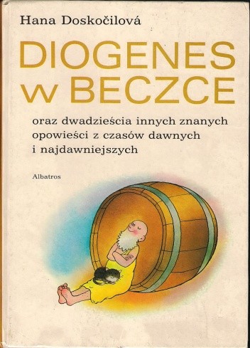 Diogenes w beczce oraz dwadzieścia innych znanych opowieści z czasów dawnych i najdawniejszych - Hana Doskocilova