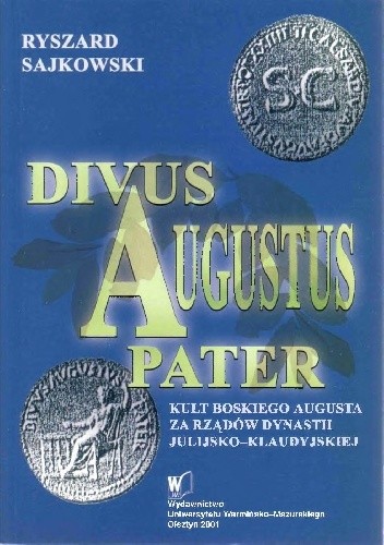 Divus Augustus Pater. Kult boskiego Augusta za rządów dynastii julijsko-klaudyjskiej - Ryszard Sajkowski