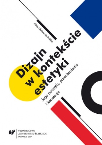 Dizajn w kontekście estetyki. Jego początki, przeobrażenia i konotacje - Alicja Głutkowska-Polniak