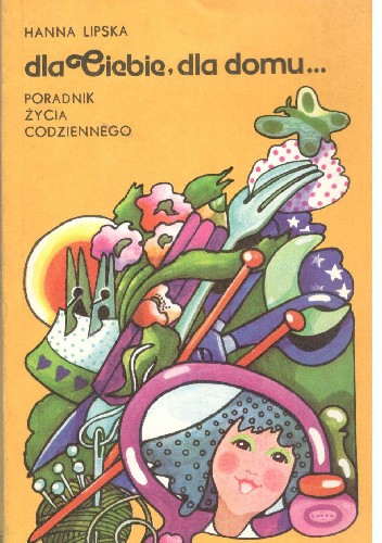 Dla Ciebie, dla domu... Poradnik życia codziennego - Hanna Lipska