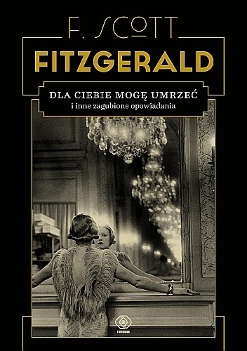 Dla ciebie mogę umrzeć i inne zagubione opowiadania - F. Scott Fitzgerald