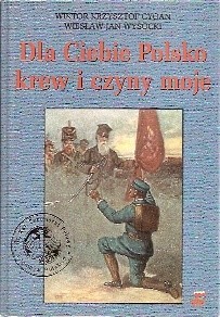 Dla Ciebie Polsko krew i czyny moje - Wiktor Krzysztof Cygan